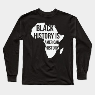 Black History Is American History, Black History Month, Black Lives Matter, African American History Long Sleeve T-Shirt